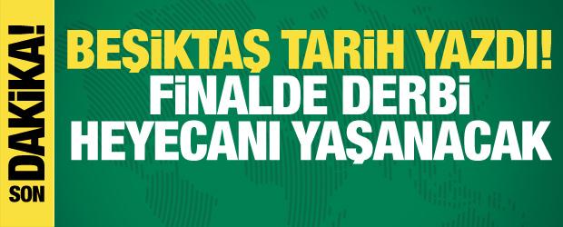 Beşiktaş tarih yazdı! Finalde derbi heyecanı yaşanacak