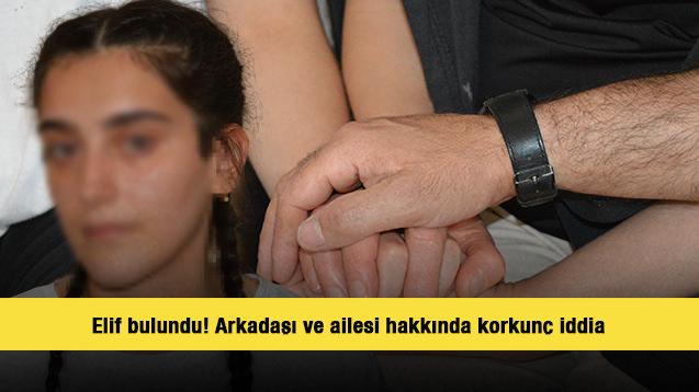 Elif bulundu! Arkadaşı ve ailesi hakkında korkunç iddia: '18 yaşına girinceye kadar...'