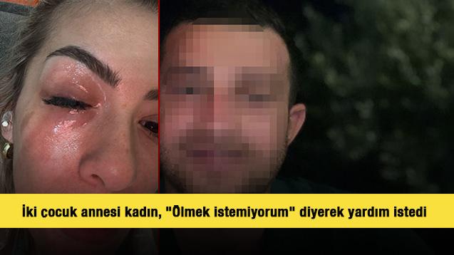 İki çocuk annesi kadın, "Ölmek istemiyorum" diyerek yardım istedi 