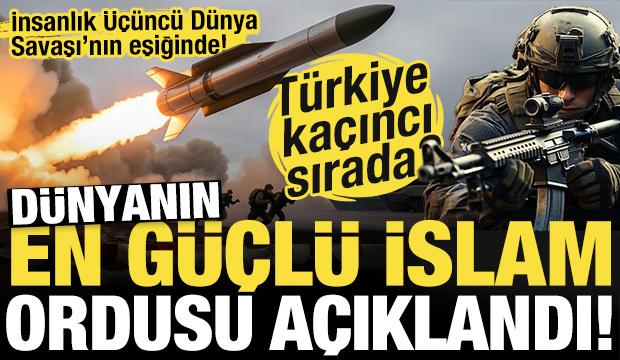 İnsanlık Üçüncü Dünya Savaşı'nın eşiğinde! İşte dünyanın en güçlü İslam orduları!