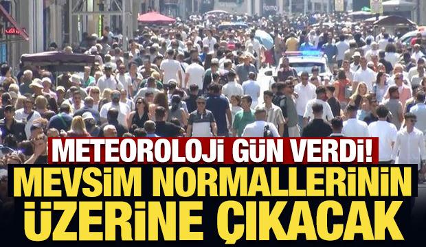 Meteoroloji gün verdi: Mevsim normallerinin üzerine çıkacak