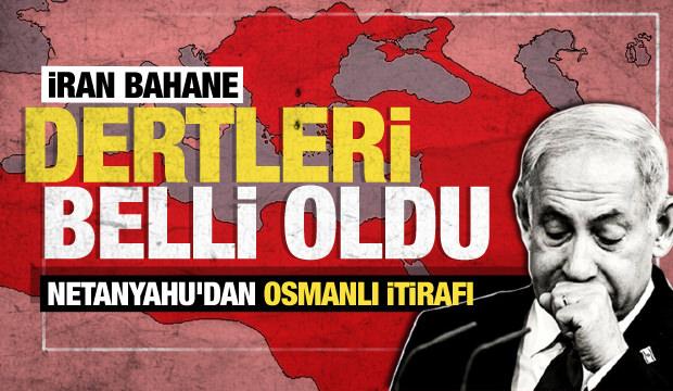 Netanyahu'dan Osmanlı itirafı! Siyonistlerin derdi belli oldu
