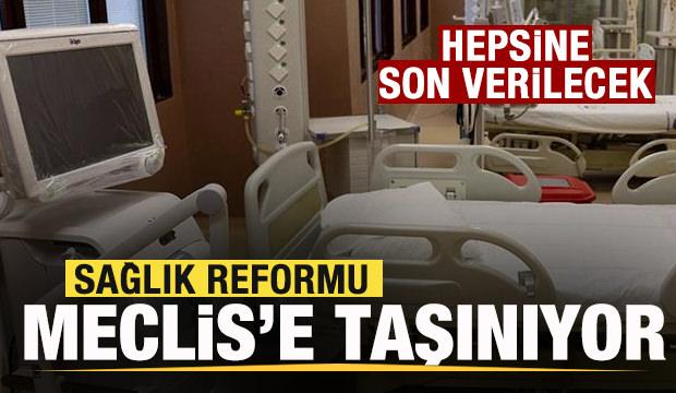Sağlıkta reform! Meclis'e taşınıyor! Hepsine son verilecek