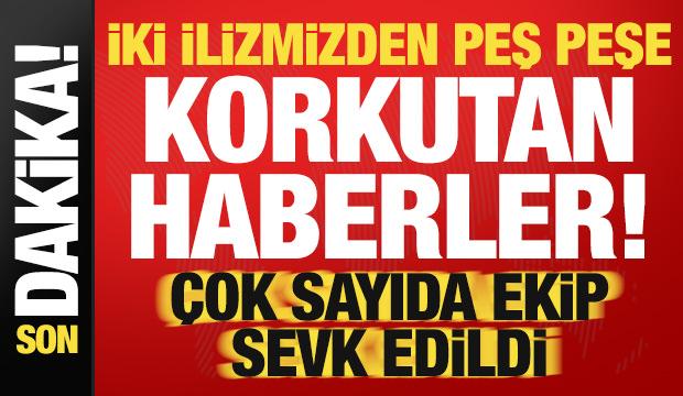 Son dakika haberi: 2 ilimizden peş peşe korkutan haberler! Çok sayıda ekip sevk edildi...