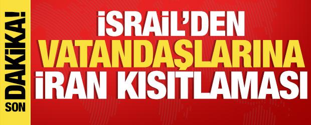 Son dakika: İsrail'den vatandaşlarına İran kısıtlaması