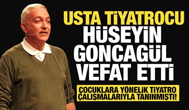 Tiyatro sanatçısı Hüseyin Goncagül hayatını kaybetti