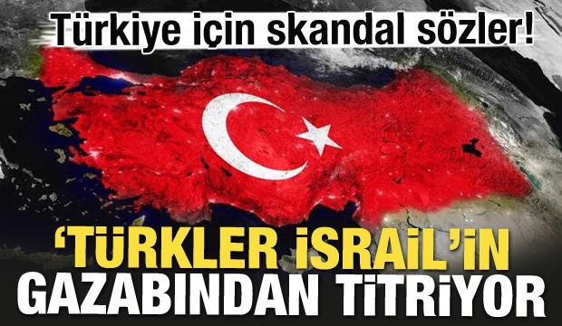 Türkiye için skandal sözler! 'Türkler İsrail'in gazabından titriyor' 