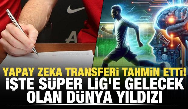 Yapay zeka transferi tahmin etti! İşte Süper Lig'e gelecek olan dünya yıldızı