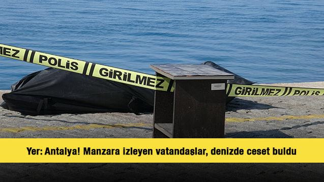 Yer: Antalya! Manzara izleyen vatandaşlar, denizde ceset buldu