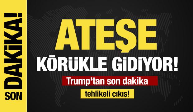 Ateşe körükle gidiyor!   Trump'tan son dakika tehlikeli çıkış!