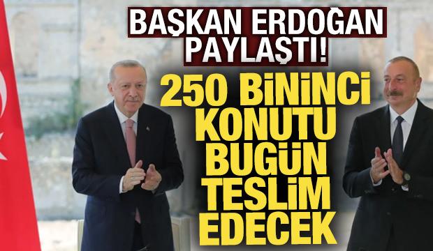 Başkan Erdoğan 250 bininci konutu bugün teslim edecek