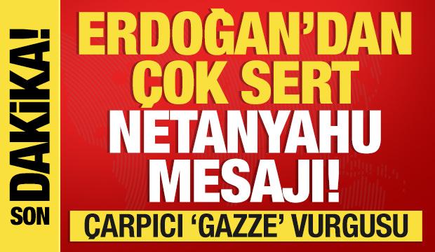 Erdoğan'dan çok sert Netanyahu mesajı! Çarpıcı Gazze vurgusu