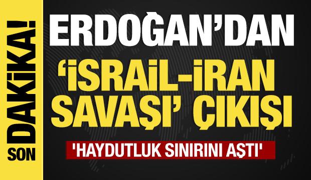 Erdoğan'dan 'İsrail İran savaşı' çıkışı 'haydutluk sınırını aştı'