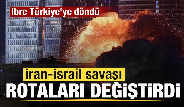 İran-İsrail savaşı rotaları değiştirdi! İbre Türkiye'ye döndü