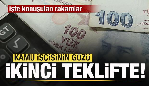 Kamu işçisinin gözü ikinci teklifte! İşte konuşulan rakamlar