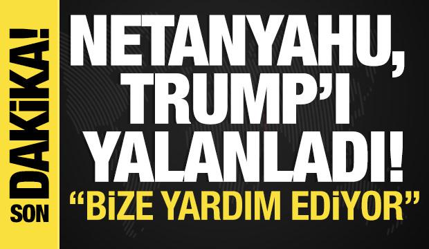 Netanyahu, Trump'ı yalanladı 'ABD yardım ediyor'