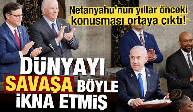 Netanyahu'nun yıllar önceki konuşması ortaya çıktı! Dünyayı savaşa böyle ikna etmiş