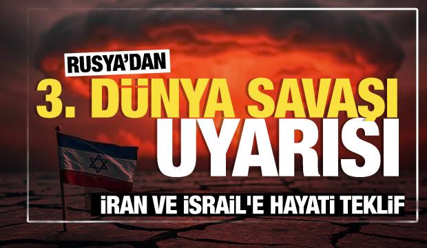 Rusya'dan '3. Dünya Savaşı' uyarısı! İran ve İsrail'e hayati teklif