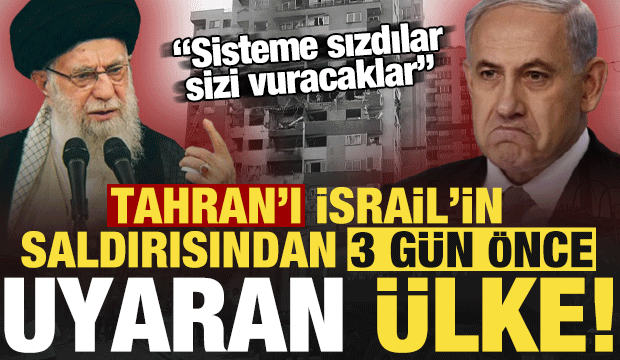 Tahran'ı İsrail'in saldırısından 3 gün önce uyaran ülke: Sisteme sızdılar, sizi vuracaklar