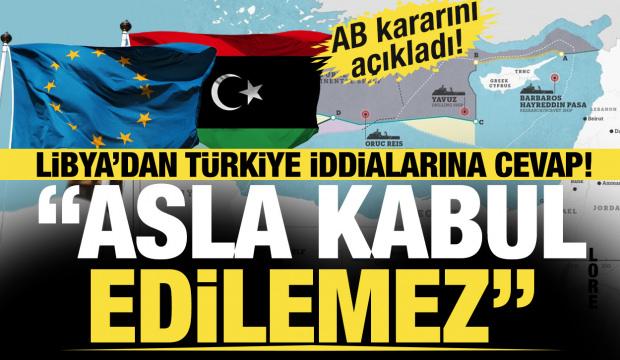 AB kararını açıkladı! Libya'dan Türkiye iddialarına cevap: Asla kabul edilemez