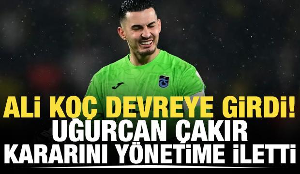 Ali Koç devreye girdi! Uğurcan Çakır kararını yönetime iletti