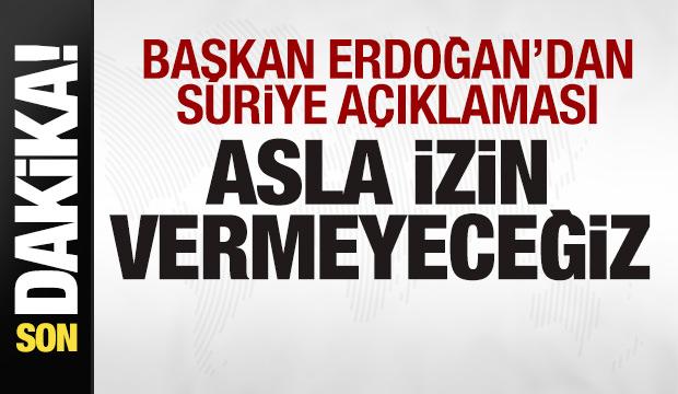 Başkan Erdoğan'dan son dakika Suriye açıklaması: Buna izin vermeyeceğiz