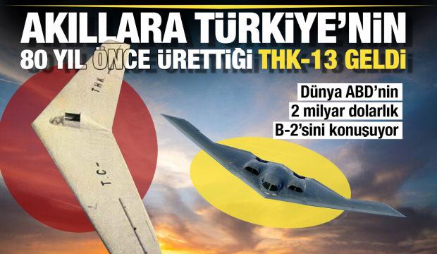 Dünya ABD'nin B-2'sini konuşurken akıllara Türkiye'nin 80 yıl önce ürettiği THK-13 geldi