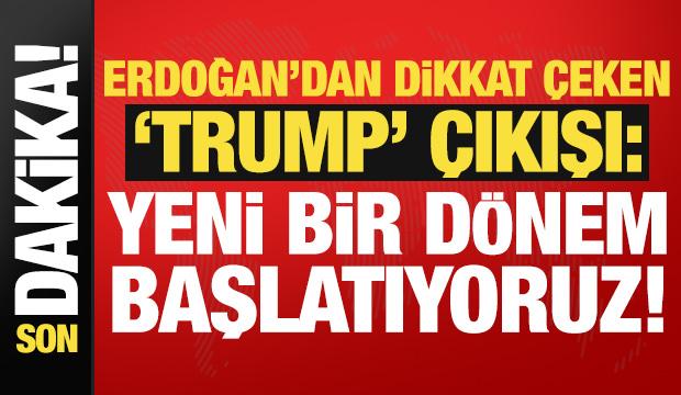 Erdoğan: Trump ile yeni bir dönemin kapısını aralıyoruz!