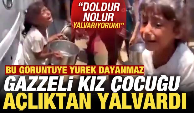 Gazzeli kız çocuğunun açlıktan yalvarışı yürek parçaladı: Doldur ne olur, yalvarıyorum