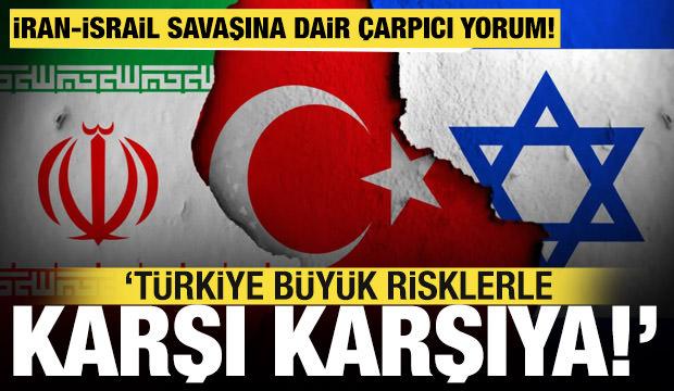 İran-İsrail savaşına dair çarpıcı yorum!  'Türkiye büyük risklerle karşı karşıya!'