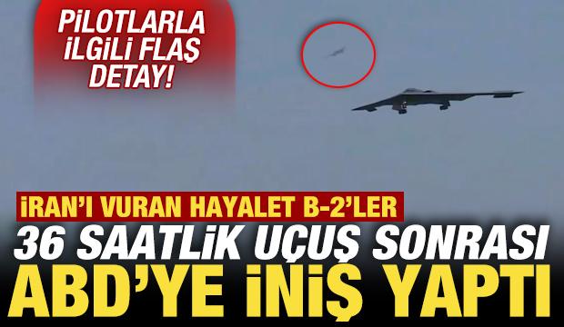 İran'ı vuran B-2'ler 36 saatlik uçuş sonrası ABD'ye indi! Pilotlarla ilgili flaş detay