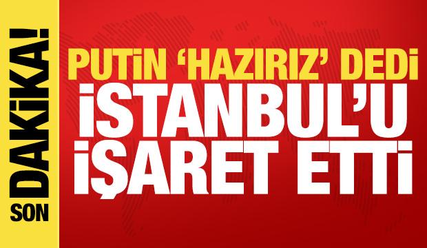 Son dakika haberi... Putin'den İstanbul açıklaması: Görüşmeye hazırız