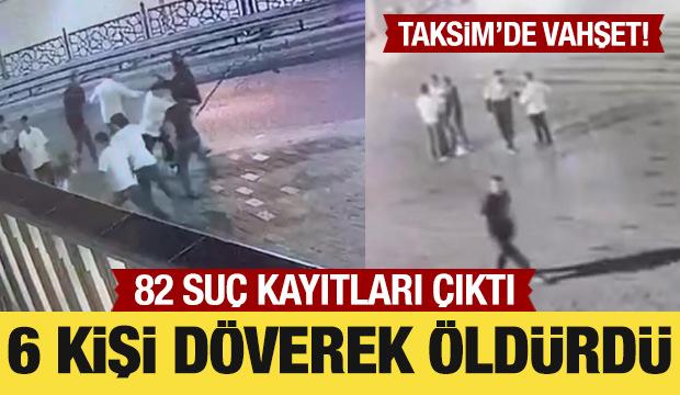 Taksim'de vahşet: 6 kişi döverek öldürdü