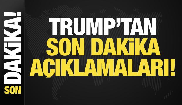 Trump'tan son dakika açıklamaları!