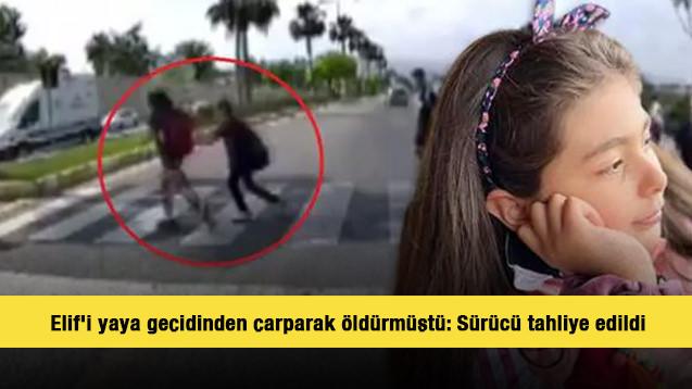 11 yaşındaki Elif’e yaya geçidinde çarparak ölümüne neden olmuştu: Sürücü tahliye edildi