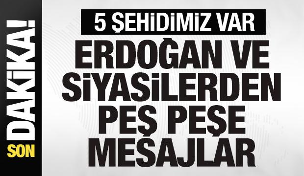 5 şehidimiz var! Başkan Erdoğan ve siyasilerden peş peşe mesajlar