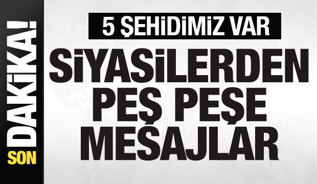5 şehidimiz var! Siyasilerden peş peşe mesajlar