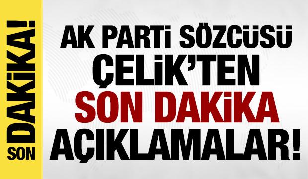AK Parti Sözcüsü Ömer Çelik'ten son dakika açıklamalar!