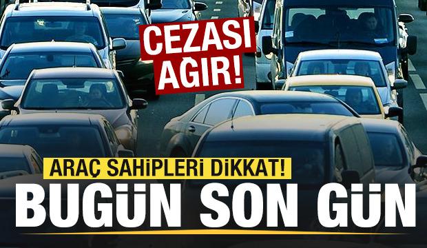 Araç sahipleri dikkat! Bugün son gün! Cezası ağır! 
