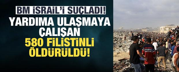 BM açıkladı: İsrail, yardıma ulaşmaya çalışan 580 Filistinliyi öldürdü