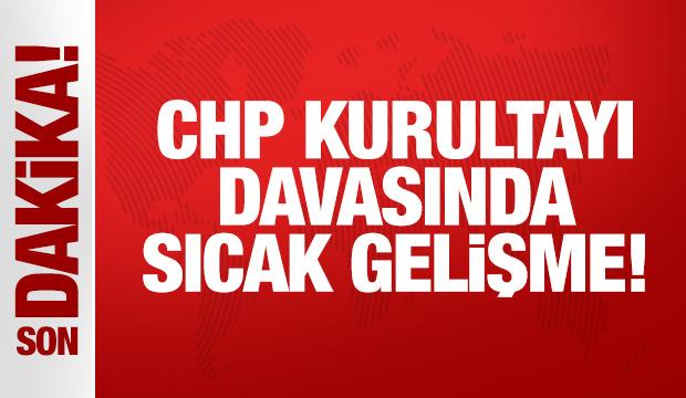 CHP kurultayı davasında sıcak gelişme!