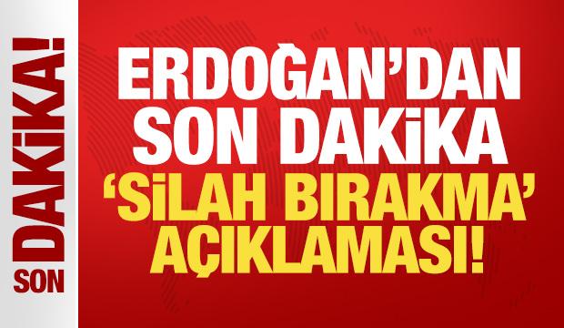 Erdoğan'dan son dakika silah bırakma mesajı!