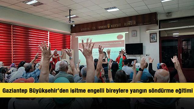 Gaziantep Büyükşehir'den işitme engelli bireylere yangın söndürme eğitimi