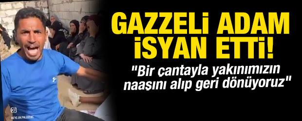 Gazzeli adam isyan etti! "Bir çantayla yakınımızın naaşını alıp geri dönüyoruz"