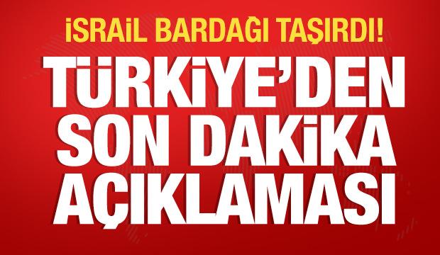 israil bardağı taşırdı! Türkiye'den son dakika açıklaması