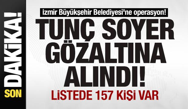 İzmir Büyükşehir Belediyesi'ne operasyon! Tunç Soyer gözaltına alındı Listede 157 kişi var