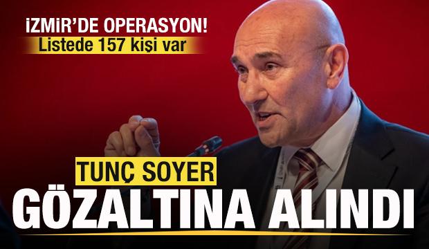 İzmir'de operasyon! Tunç Soyer gözaltına alındı Listede 157 kişi var