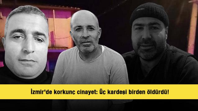 İzmir'de korkunç cinayet: Üç kardeşi birden öldürdü!