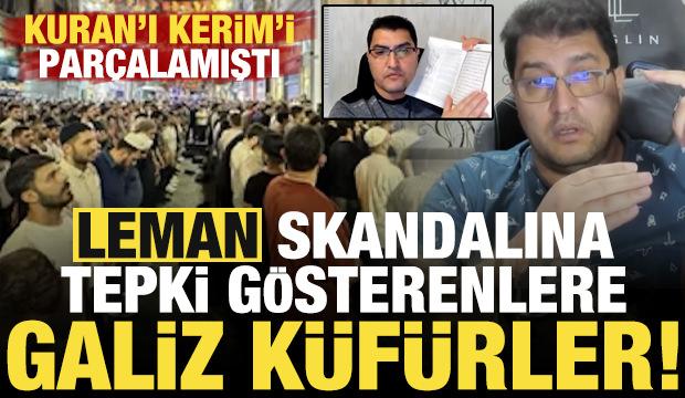 Leman skandalına tepki gösterenlere galiz küfürler yağdırdı! Kuran'ı Kerim'i parçalamıştı