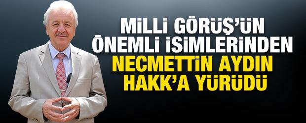 Milli Görüş'ün önemli isimlerinden Necmettin Aydın vefat etti